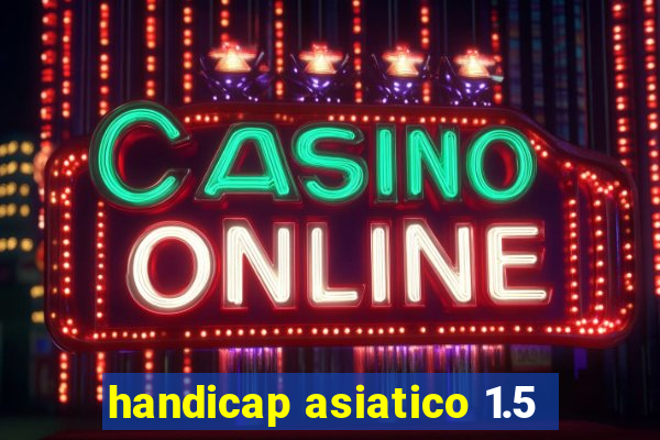 handicap asiatico 1.5